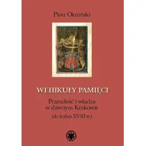 Wehiku�y pami�ci Przesz�o�� i w�adza w dawnym Krakowie (do ko�ca XVIII w.)