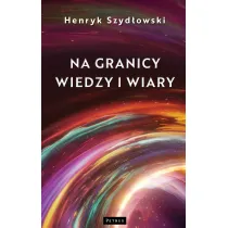 Na granicy wiedzy i wiary. Tajemnice granic fizyki