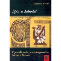 Sp�r o Aelreda W poszukiwaniu prawdziwego oblicza Aelreda z Rievaulx
