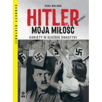 Hitler moja mi�o��. Kobiety w s�u�bie swastyki