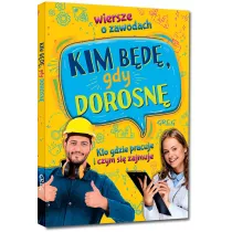 Kim b�d�, gdy dorosn�. Wiersze o zawodach. Kto gdzie pracuje i czym si� zajmuje