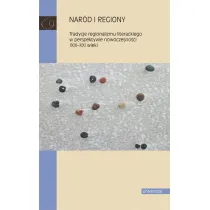 Nar�d i regiony. Tradycje regionalizmu literackiego w perspektywie nowoczesno�ci (XIX-XXI wiek)