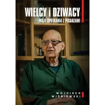 Wielcy i dziwacy. Moje spotkania z pisarzami