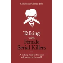Talking with Female Serial Killers. A chilling study of the most evil women in the world wer. angielska