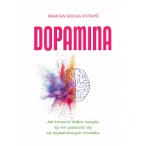 Dopamina. Jak kreowa� dobre nawyki, by nie uzale�ni� si� od dopaminowych strza��w