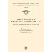 Warto�ci polityczne Rzeczypospolitej Obojga Narod�w. Struktury aksjologiczne i granice cywilizacyjne
