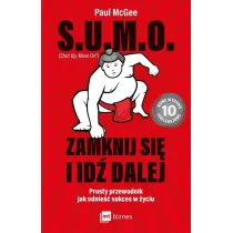 S.U.M.O. Shut Up, Move On Zamknij si� i id� dalej. Prosty przewodnik jak odnie�� sukces w �yciu