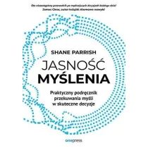 Jasno�� my�lenia. Praktyczny podr�cznik przekuwania my�li w skuteczne decyzje