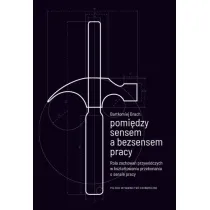 Pomi�dzy sensem a bezsensem pracy. Rola zachowa� przyw�dczych w kszta�towaniu przekonania o sensie pracy