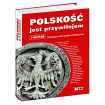 Polsko�� jest przywilejem. Antologia publicystyki patriotycznej