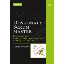Doskona�y Scrum master. Jak budowa� bardziej efektywne zespo�y i zarz�dza� zmian�