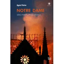 Notre Dame. Serce Pary�a, dusza Francji