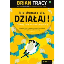 Nie tumacz si, dziaaj!