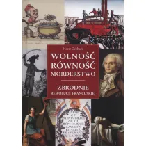 Wolno�� r�wno�� morderstwo. Zbrodnie Rewolucji Francuskiej