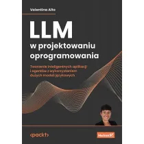LLM w projektowaniu oprogramowania. Tworzenie inteligentnych aplikacji i agent�w z wykorzystaniem du�ych modeli j�zykowych