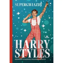Harry Styles. Opowie�� o talencie, wolno�ci i muzyce. Supergwiazdy