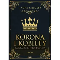 Korona i kobiety. Kr�l Kazimierz wielki bigamista