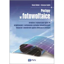 Post�py w fotowoltaice. Struktura i wytwarzanie ogniw PV Projektowanie i zastosowania system�w fotowoltaicznych Klasyczne i nowatorskie ogniwa s�oneczne w praktyce