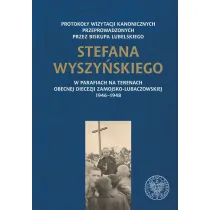 Protoko�y wizytacji kanonicznych przeprowadzonych przez biskupa lubelskiego Stefana Wyszy�skiego w parafiach na terenach obecnej diecezji zamojsko-lubaczowskiej 1946–1948