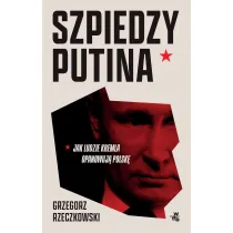 Szpiedzy Putina. Jak ludzie Kremla opanowuj� Polsk�