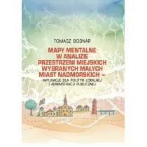 Mapy mentalne w analizie przestrzeni miejskich wybranych ma�ych miast nadmorskich - implikacje dla polityki lokalnej i administracji publicznej