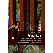 Pogranicza. Kr�tki kurs budowania granic. Reporta�e z Ba�kan�w, Etiopii, Europy Wschodniej, Kaukazu, Polski i Ziemi �wi�tej