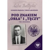 Pod znakiem &bdquo;Or�a&rdquo; i &bdquo;T�czy&rdquo;. Trzy komendy XVI Okr�gu Narodowego Zjednoczenia Wojskowego na p�nocnym Mazowszu. Tom 1. Monografia
