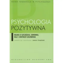 Psychologia pozytywna. Nauka o szcz�ciu, zdrowiu, sile i cnotach cz�owieka