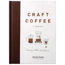 Craft Coffee. Brewing a Better Cup at Home