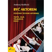 By� aktorem. Podstawy techniki aktorskiej. Teatr, film, telewizja, radio