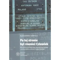 Po tej stronie by� r�wnie� Cz�owiek. Mieszka�cy przedwojennego wojew�dztwa �l�skiego z pomoc� �ydom w okresie II wojny �wiatowej