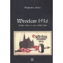 Wroc�aw 1916. Kronika miasta w czasie wielkiej wojny