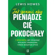 Jak sprawi�, aby pieni�dze ci� pokocha�y. 7 sposob�w, aby osi�gn�� wolno�� finansow� i wie�� bogatsze �ycie