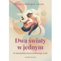 Dwa �wiaty w jednym. O niezwyk�ej mocy kobiecego cia�a