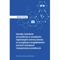 Sposoby rozumienia przyw�dztwa w zarz�dzaniu organizacjami ochrony zdrowia ze szczeg�lnym uwzgl�dnieniem warto�ci centralnych i kompetencji przyw�dczych