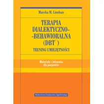 Terapia dialektyczno-behawioralna (DBT). Trening umiej�tno�ci. Materia�y i �wiczenia dla pacjent�w