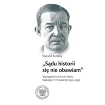 Wojciech Korfanty, "S�du historii si� nie obawiam", Wyst�pienia na forum Sejmu �l�skiego II i III kadencji (1930-1935)