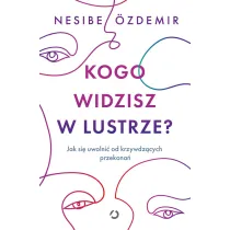 Kogo widzisz w lustrze? Jak si� uwolni� od krzywdz�cych przekona�