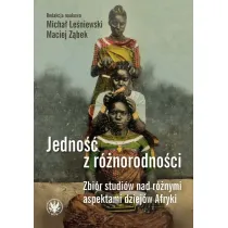 Jedno�� z r�norodno�ci. Zbi�r studi�w nad r�nymi aspektami dziej�w Afryki