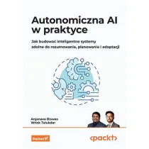 Autonomiczna AI w praktyce. Jak budowa� inteligentne systemy zdolne do rozumowania, planowania i adaptacji
