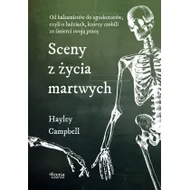 Sceny z �ycia martwych. Od balsamist�w do egzekutor�w, czyli o ludziach, kt�rzy zrobili ze �mierci swoj� prac�