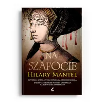 Na szafocie. Trylogia Tomasza Cromwella. Tom 2