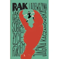 Rak i dziewczyna. Jak u�o�y�am sobie �ycie z rakiem