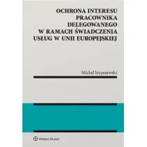 Ochrona interesu pracownika delegowanego w ramach �wiadczenia us�ug w Unii Europejskiej