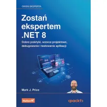 Zosta� ekspertem .NET 8. Dobre praktyki, wzorce projektowe, debugowanie i testowanie aplikacji