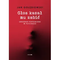 G�os kaza� mu zabi�. Zbrodnie pope�nione w psychozie