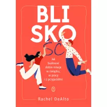 Blisko��. Jak budowa� dobre relacje w zwi�zku, pracy i z przyjaci�mi