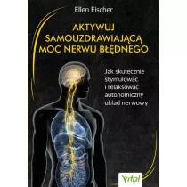 Aktywuj samouzdrawiajc moc nerwu bdnego. Jak skutecznie stymulowa i relaksowa autonomiczny ukad nerwowy