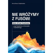 Nie wr�ymy z fus�w! Data driven business, czyli badania w biznesie i marketingu