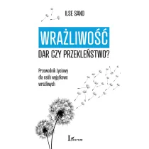 Wra�liwo��: dar czy przekle�stwo? Przewodnik �yciowy dla os�b wyj�tkowo wra�liwych